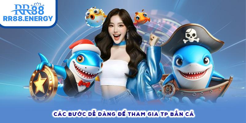 Các bước dễ dàng để tham gia TP Bắn cá 