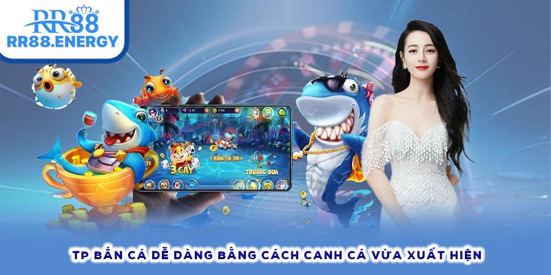 TP Bắn cá dễ dàng bằng cách canh cá vừa xuất hiện 