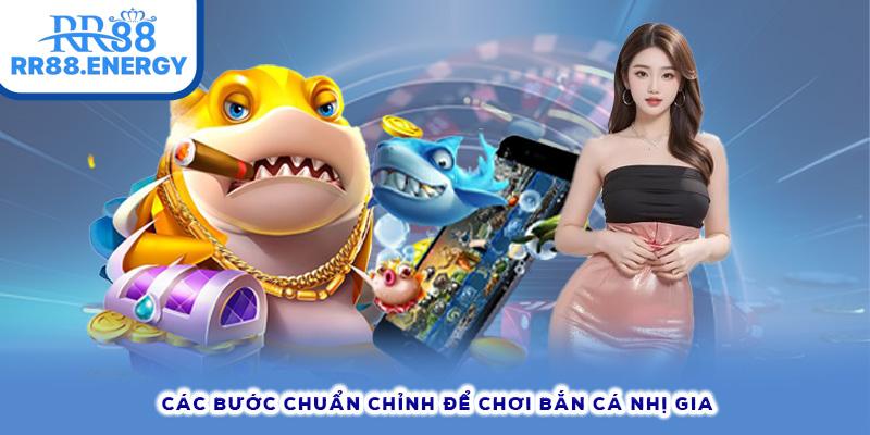 Các bước chuẩn chỉnh để chơi Bắn Cá Nhị Gia